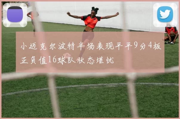 小迈克尔波特半场表现平平9分4板正负值16球队状态堪忧